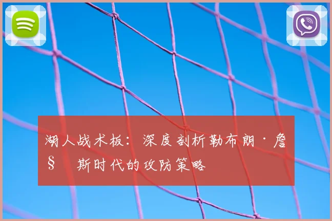 湖人战术板：深度剖析勒布朗·詹姆斯时代的攻防策略